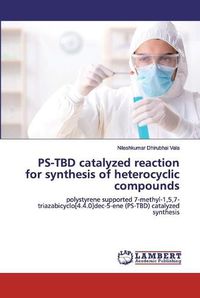 Cover image for PS-TBD catalyzed reaction for synthesis of heterocyclic compounds