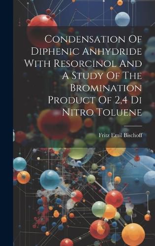 Cover image for Condensation Of Diphenic Anhydride With Resorcinol And A Study Of The Bromination Product Of 2,4 Di Nitro Toluene