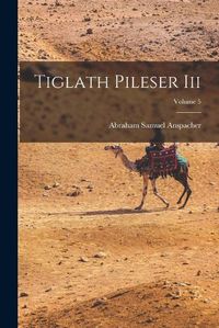 Cover image for Tiglath Pileser Iii; Volume 5