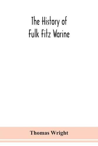 The history of Fulk Fitz Warine, an outlawed baron in the reign of King John. Ed. from a manuscript preserved in the British museum