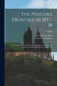 Cover image for The Niagara Frontier in 1837-38: Papers From the Hamilton Correspondence in the Canadian Archives, and Now Printed for the First Time; no.29-30