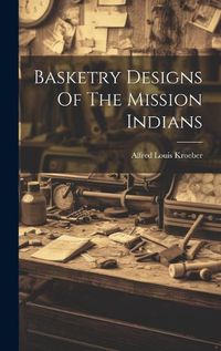 Cover image for Basketry Designs Of The Mission Indians