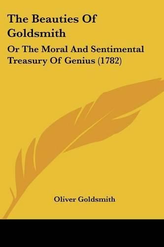 The Beauties of Goldsmith: Or the Moral and Sentimental Treasury of Genius (1782)