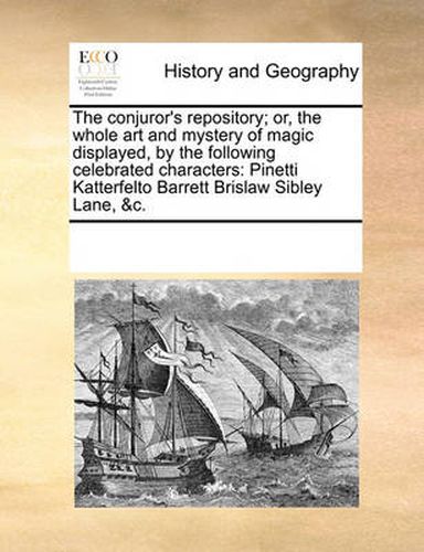 Cover image for The Conjuror's Repository; Or, the Whole Art and Mystery of Magic Displayed, by the Following Celebrated Characters: Pinetti Katterfelto Barrett Brislaw Sibley Lane, &C.