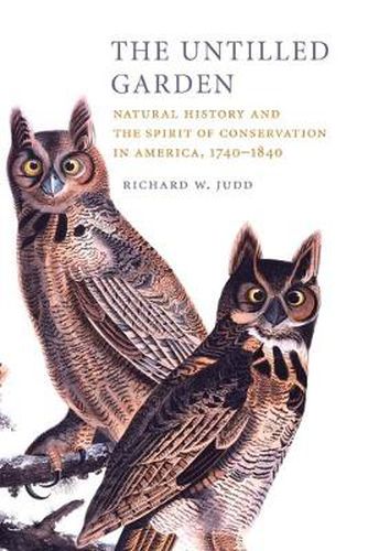 Cover image for The Untilled Garden: Natural History and the Spirit of Conservation in America, 1740-1840