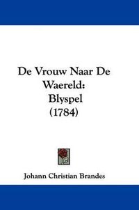 Cover image for de Vrouw Naar de Waereld: Blyspel (1784)