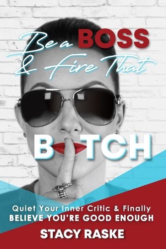 Cover image for Be a Boss & Fire That B*tch: Quiet Your Inner Critic & Finally Believe You're GOOD ENOUGH