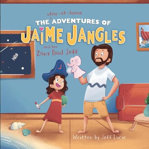 Cover image for The Stay-At-Home Adventures of Jaime Jangles and her Zany Dad Jeff