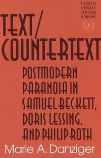 Cover image for Text/Countertext: Postmodern Paranoia in Samuel Beckett, Doris Lessing, and Philip Roth