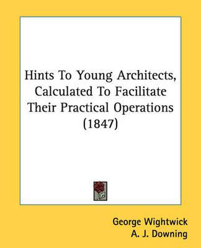 Cover image for Hints to Young Architects, Calculated to Facilitate Their Practical Operations (1847)