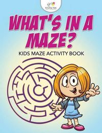 Cover image for What's in a Maze? Kids Maze Activity Book