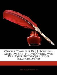 Cover image for Uvres Compltes de J.J. Rousseau: Mises Dans Un Nouvel Ordre, Avec Des Notes Historiques Et Des Claircissements