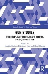 Cover image for Gun Studies: Interdisciplinary Approaches to Politics, Policy, and Practice