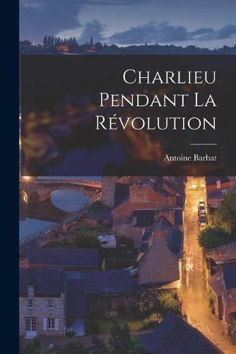 Cover image for Charlieu Pendant La Revolution