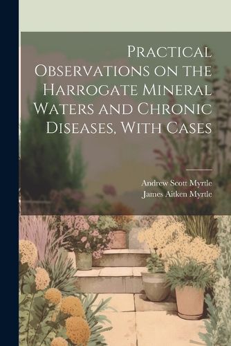 Cover image for Practical Observations on the Harrogate Mineral Waters and Chronic Diseases, With Cases