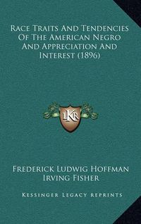 Cover image for Race Traits and Tendencies of the American Negro and Appreciation and Interest (1896)