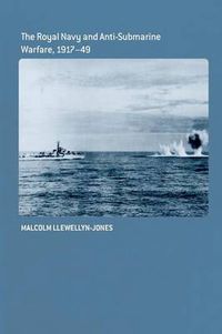 Cover image for The Royal Navy and Anti-Submarine Warfare, 1917-49