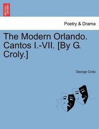 Cover image for The Modern Orlando. Cantos I.-VII. [By G. Croly.]