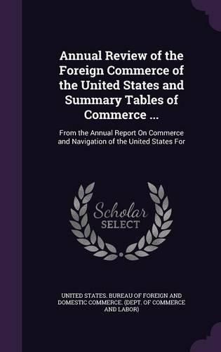 Cover image for Annual Review of the Foreign Commerce of the United States and Summary Tables of Commerce ...: From the Annual Report on Commerce and Navigation of the United States for