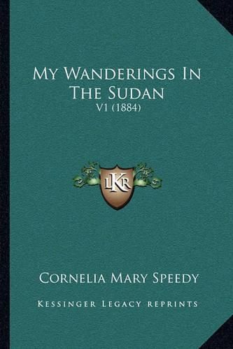 Cover image for My Wanderings in the Sudan: V1 (1884)