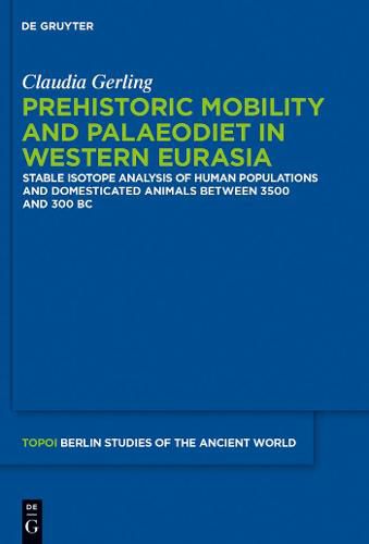 Cover image for Prehistoric Mobility and Diet in the West Eurasian Steppes 3500 to 300 BC: An Isotopic Approach