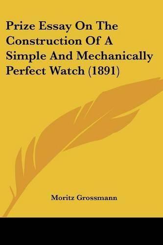 Cover image for Prize Essay on the Construction of a Simple and Mechanically Perfect Watch (1891)
