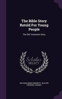 Cover image for The Bible Story Retold for Young People: The Old Testament Story