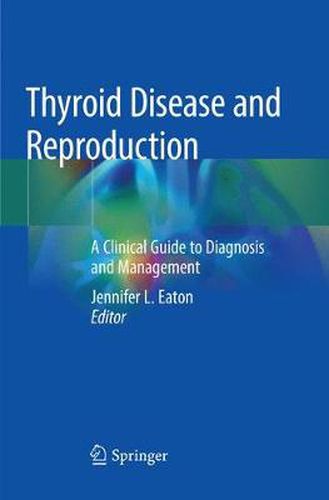 Cover image for Thyroid Disease and Reproduction: A Clinical Guide to Diagnosis and Management