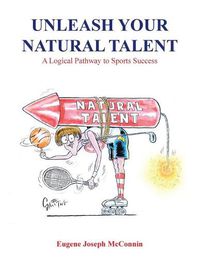 Cover image for Unleash Your Natural Talent: A Logical Pathway to Sports Success