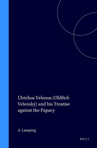 Cover image for Ulrichus Velenus (Oldrich Velensky) and his Treatise against the Papacy