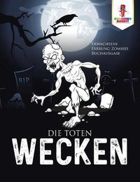 Cover image for Die Toten wecken: Erwachsene Farbung Zombies Buchausgabe