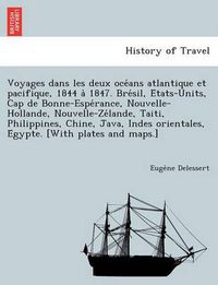 Cover image for Voyages Dans Les Deux Oce ANS Atlantique Et Pacifique, 1844 a 1847. Bre Sil, E Tats-Units, Cap de Bonne-Espe Rance, Nouvelle-Hollande, Nouvelle-Ze Lande, Taiti, Philippines, Chine, Java, Indes Orientales, E Gypte. [With Plates and Maps.]