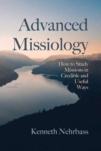 Cover image for Advanced Missiology: How to Study Missions in Credible and Useful Ways