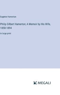 Cover image for Philip Gilbert Hamerton; A Memoir by His Wife, 1858-1894