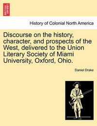 Cover image for Discourse on the History, Character, and Prospects of the West, Delivered to the Union Literary Society of Miami University, Oxford, Ohio.