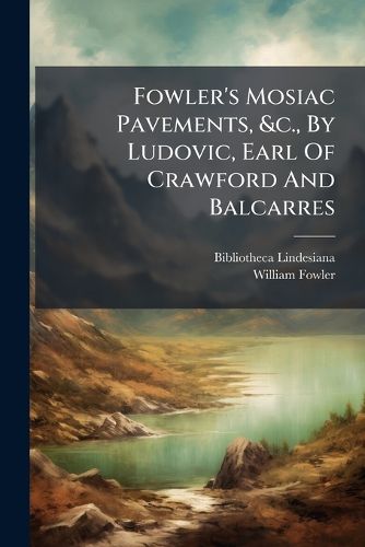 Cover image for Fowler's Mosiac Pavements, &C., by Ludovic, Earl of Crawford and Balcarres