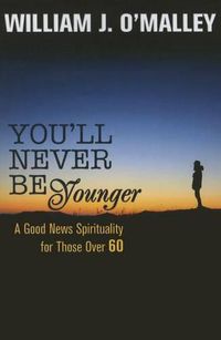 Cover image for You'll Never Be Younger: A Good News Spirituality for Those Over 60