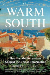 Cover image for The Warm South: How the Mediterranean Shaped the British Imagination