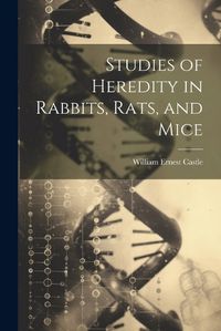 Cover image for Studies of Heredity in Rabbits, Rats, and Mice