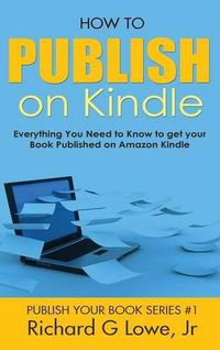 Cover image for How to Publish on Kindle: Everything You Need to Know to get your Book Published on Amazon Kindle