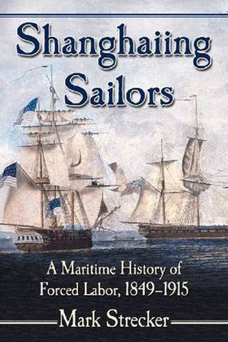 Shanghaiing Sailors: A Maritime History of Forced Labor, 1849-1915