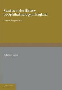 Cover image for Studies in the History of Ophthalmology in England: Prior to the Year 1800