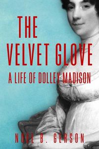 Cover image for The Velvet Glove: A Life of Dolley Madison