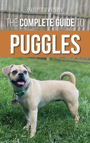 Cover image for The Complete Guide to Puggles: Preparing for, Selecting, Training, Feeding, Socializing, and Loving your new Puggle Puppy