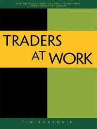Cover image for Traders at Work: How the World's Most Successful Traders Make Their Living in the Markets
