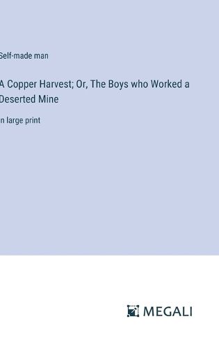 Cover image for A Copper Harvest; Or, The Boys who Worked a Deserted Mine