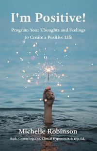 Cover image for I'm Positive!: Program Your Thoughts and Feelings to Create a Positive Life
