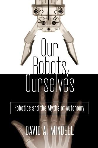 Our Robots, Ourselves: Robotics and the Myths of Autonomy