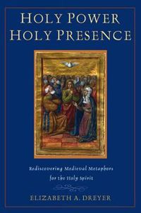 Cover image for Holy Power, Holy Presence: Rediscovering Medieval Metaphors for the Holy Spirit