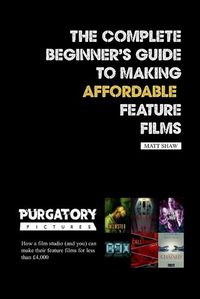 Cover image for The Complete Beginner's Guide to Making Affordable Feature Films